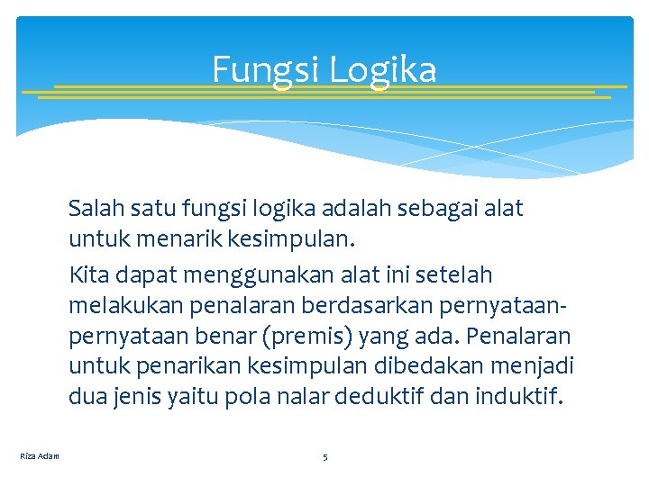 Fungsi Logika Salah satu fungsi logika adalah sebagai alat untuk menarik kesimpulan. Kita dapat