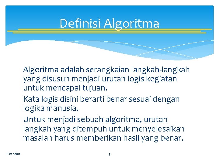 Definisi Algoritma adalah serangkaian langkah-langkah yang disusun menjadi urutan logis kegiatan untuk mencapai tujuan.