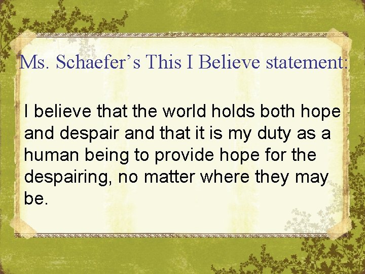 Ms. Schaefer’s This I Believe statement: I believe that the world holds both hope