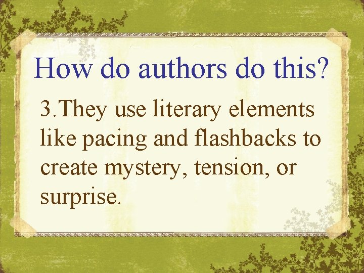 How do authors do this? 3. They use literary elements like pacing and flashbacks