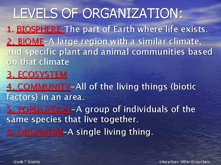 LEVELS OF ORGANIZATION: 1. BIOSPHERE-The part of Earth where life exists. 2. BIOME-A large