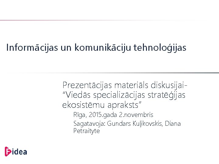 Informācijas un komunikāciju tehnoloģijas Prezentācijas materiāls diskusijai“Viedās specializācijas stratēģijas ekosistēmu apraksts” Rīga, 2015. gada