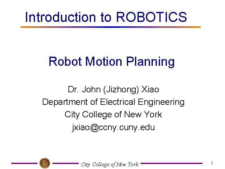 Introduction to ROBOTICS Robot Motion Planning Dr. John (Jizhong) Xiao Department of Electrical Engineering