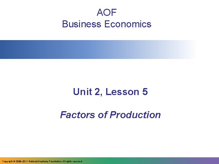 AOF Business Economics Unit 2, Lesson 5 Factors of Production Copyright © 2008– 2011