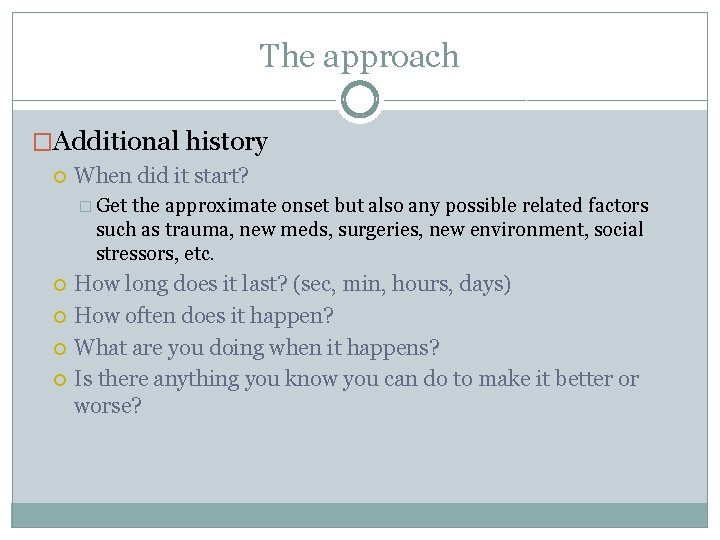 The approach �Additional history When did it start? � Get the approximate onset but The approach �Additional history When did it start? � Get the approximate onset but