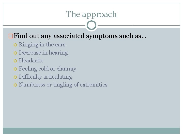 The approach �Find out any associated symptoms such as… Ringing in the ears Decrease The approach �Find out any associated symptoms such as… Ringing in the ears Decrease