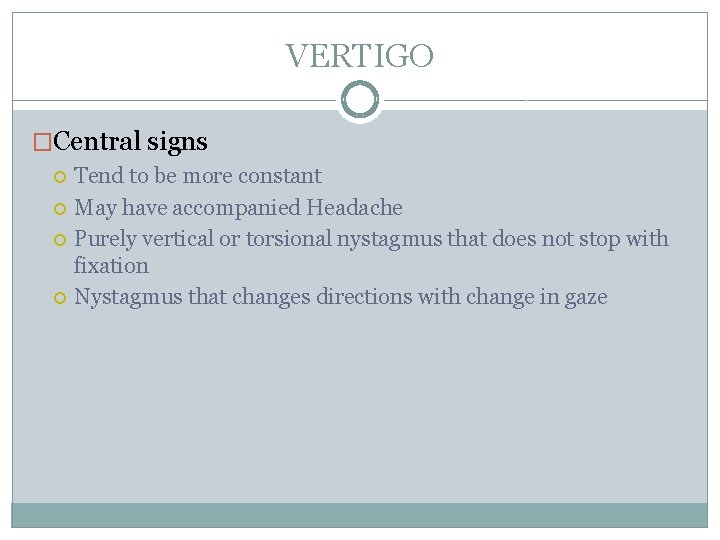 VERTIGO �Central signs Tend to be more constant May have accompanied Headache Purely vertical VERTIGO �Central signs Tend to be more constant May have accompanied Headache Purely vertical