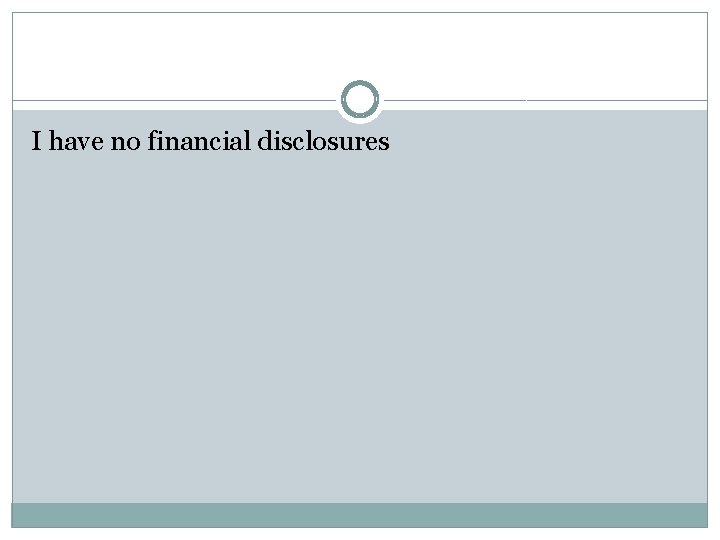 I have no financial disclosures I have no financial disclosures