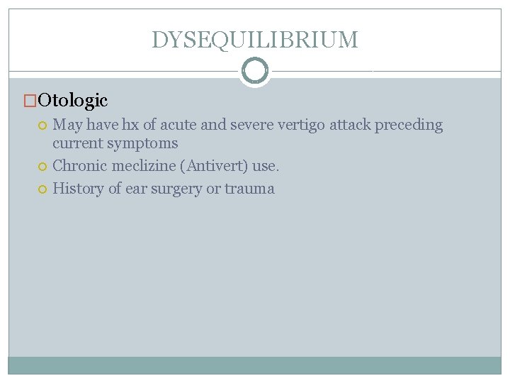 DYSEQUILIBRIUM �Otologic May have hx of acute and severe vertigo attack preceding current symptoms DYSEQUILIBRIUM �Otologic May have hx of acute and severe vertigo attack preceding current symptoms