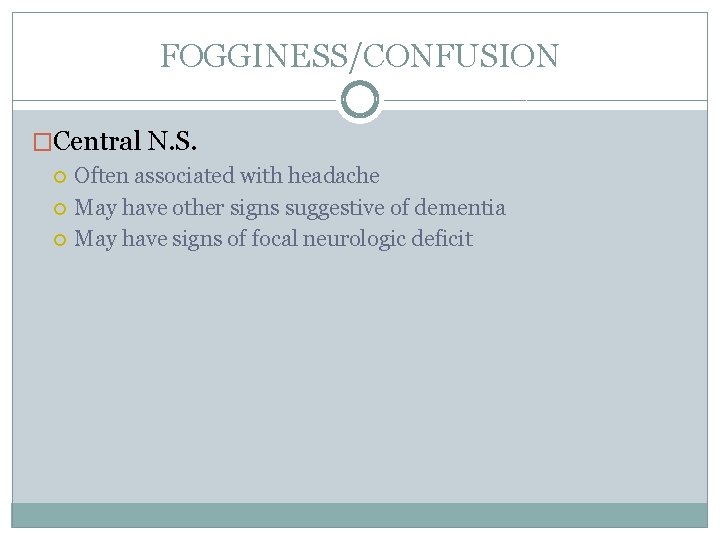 FOGGINESS/CONFUSION �Central N. S. Often associated with headache May have other signs suggestive of FOGGINESS/CONFUSION �Central N. S. Often associated with headache May have other signs suggestive of