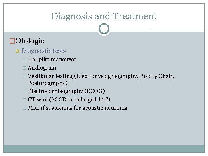 Diagnosis and Treatment �Otologic Diagnostic tests � Hallpike maneuver � Audiogram � Vestibular testing Diagnosis and Treatment �Otologic Diagnostic tests � Hallpike maneuver � Audiogram � Vestibular testing