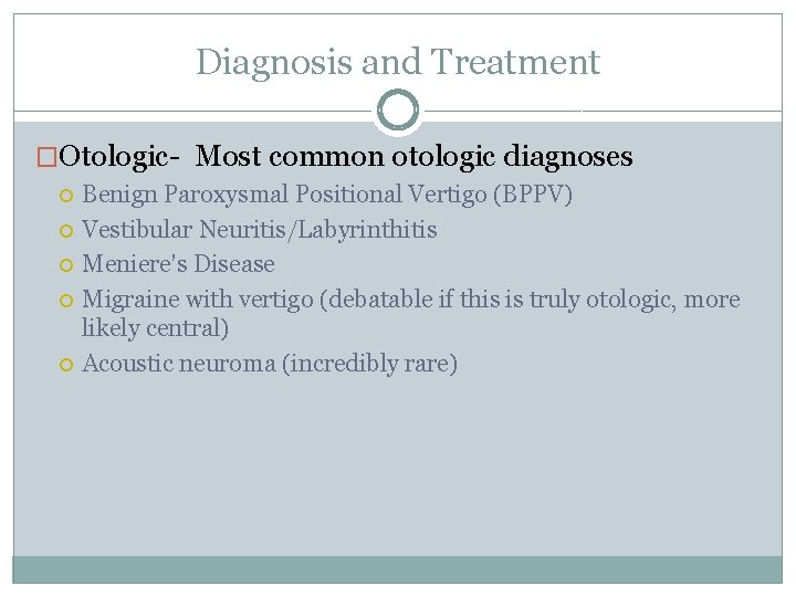 Diagnosis and Treatment �Otologic- Most common otologic diagnoses Benign Paroxysmal Positional Vertigo (BPPV) Vestibular Diagnosis and Treatment �Otologic- Most common otologic diagnoses Benign Paroxysmal Positional Vertigo (BPPV) Vestibular