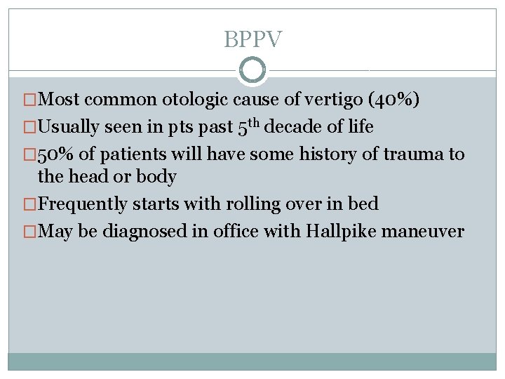 BPPV �Most common otologic cause of vertigo (40%) �Usually seen in pts past 5 BPPV �Most common otologic cause of vertigo (40%) �Usually seen in pts past 5