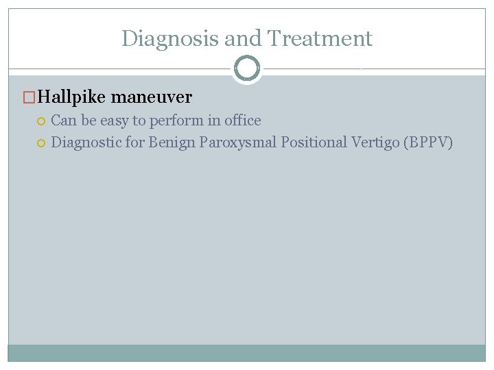 Diagnosis and Treatment �Hallpike maneuver Can be easy to perform in office Diagnostic for Diagnosis and Treatment �Hallpike maneuver Can be easy to perform in office Diagnostic for