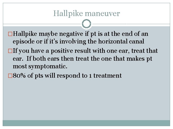 Hallpike maneuver �Hallpike maybe negative if pt is at the end of an episode Hallpike maneuver �Hallpike maybe negative if pt is at the end of an episode