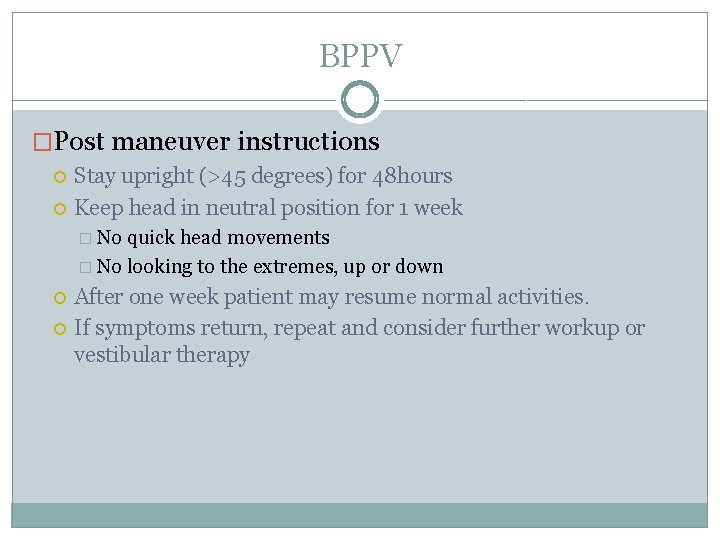 BPPV �Post maneuver instructions Stay upright (>45 degrees) for 48 hours Keep head in BPPV �Post maneuver instructions Stay upright (>45 degrees) for 48 hours Keep head in