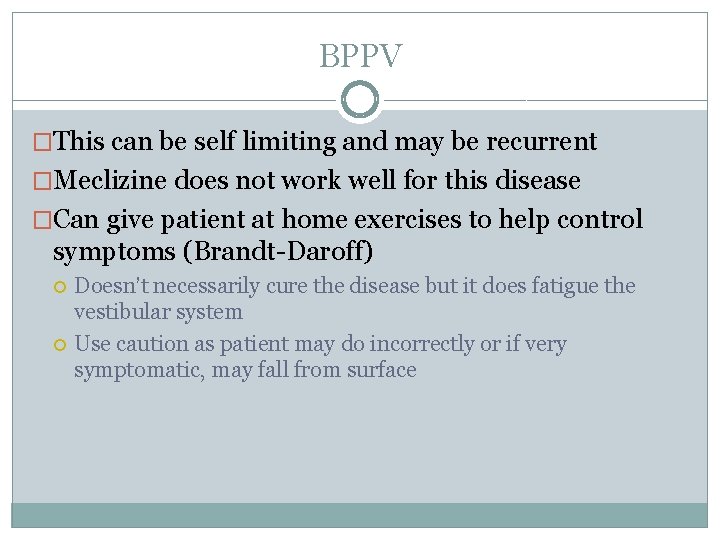 BPPV �This can be self limiting and may be recurrent �Meclizine does not work BPPV �This can be self limiting and may be recurrent �Meclizine does not work