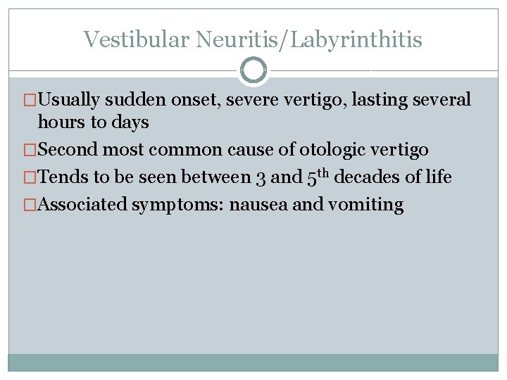 Vestibular Neuritis/Labyrinthitis �Usually sudden onset, severe vertigo, lasting several hours to days �Second most Vestibular Neuritis/Labyrinthitis �Usually sudden onset, severe vertigo, lasting several hours to days �Second most