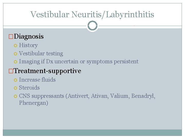 Vestibular Neuritis/Labyrinthitis �Diagnosis History Vestibular testing Imaging if Dx uncertain or symptoms persistent �Treatment-supportive Vestibular Neuritis/Labyrinthitis �Diagnosis History Vestibular testing Imaging if Dx uncertain or symptoms persistent �Treatment-supportive