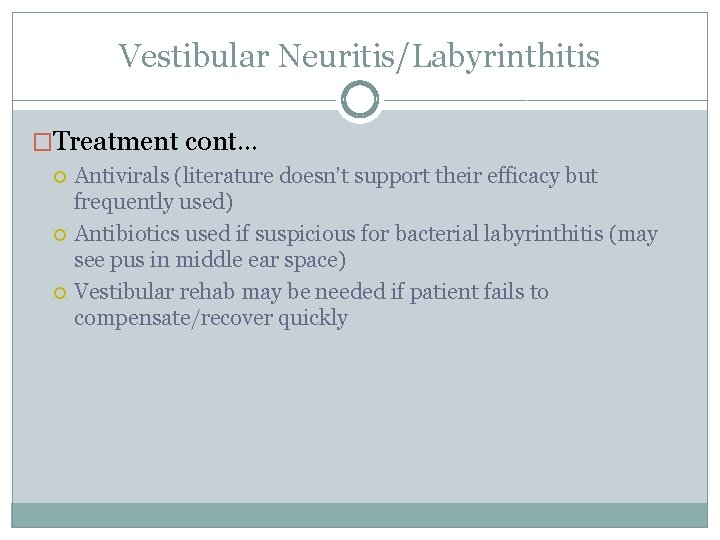 Vestibular Neuritis/Labyrinthitis �Treatment cont… Antivirals (literature doesn’t support their efficacy but frequently used) Antibiotics Vestibular Neuritis/Labyrinthitis �Treatment cont… Antivirals (literature doesn’t support their efficacy but frequently used) Antibiotics