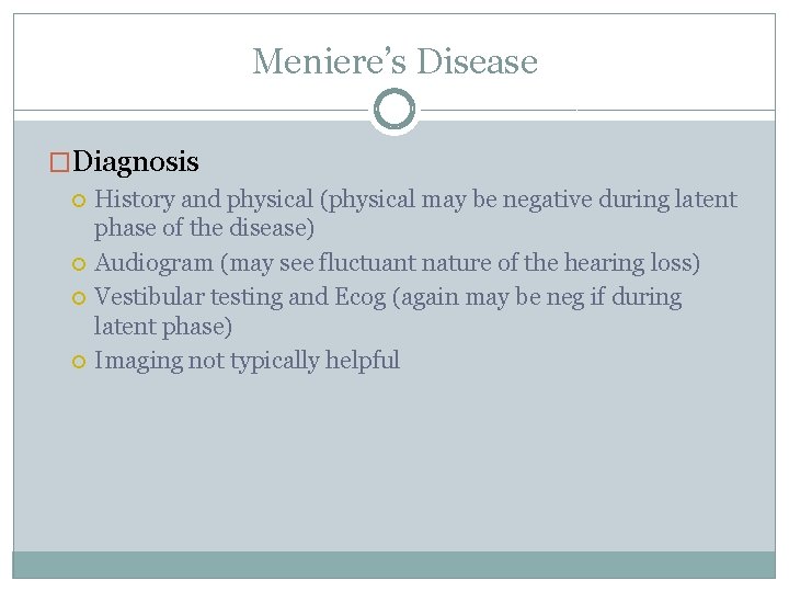 Meniere’s Disease �Diagnosis History and physical (physical may be negative during latent phase of Meniere’s Disease �Diagnosis History and physical (physical may be negative during latent phase of