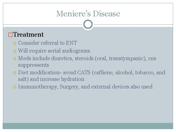 Meniere’s Disease �Treatment Consider referral to ENT Will require serial audiograms Meds include diuretics, Meniere’s Disease �Treatment Consider referral to ENT Will require serial audiograms Meds include diuretics,