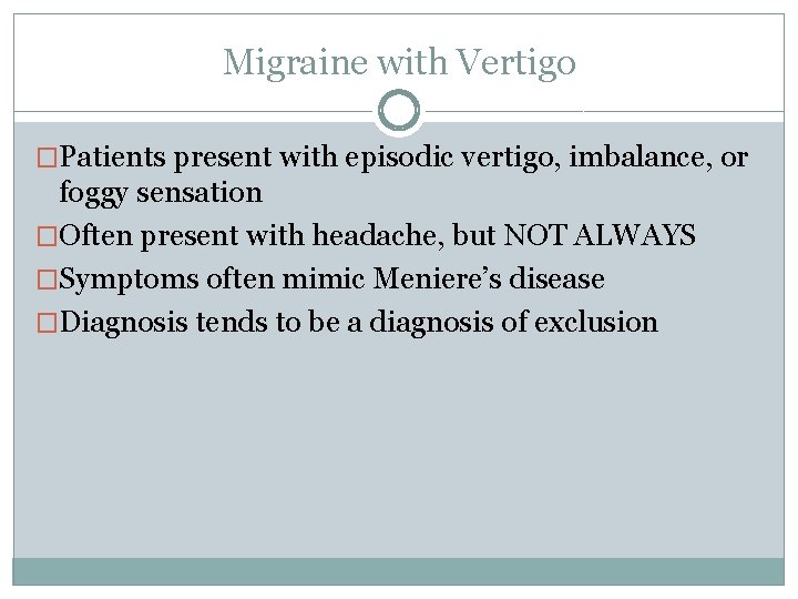 Migraine with Vertigo �Patients present with episodic vertigo, imbalance, or foggy sensation �Often present Migraine with Vertigo �Patients present with episodic vertigo, imbalance, or foggy sensation �Often present