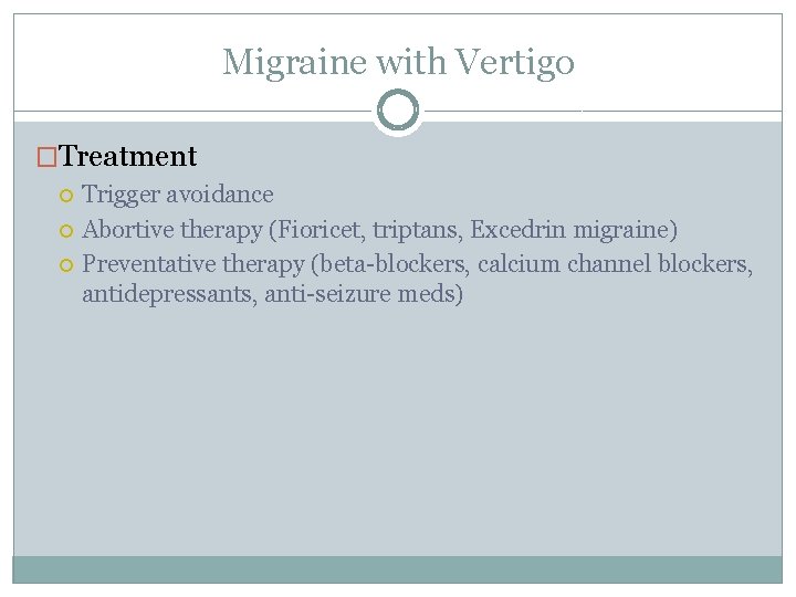 Migraine with Vertigo �Treatment Trigger avoidance Abortive therapy (Fioricet, triptans, Excedrin migraine) Preventative therapy Migraine with Vertigo �Treatment Trigger avoidance Abortive therapy (Fioricet, triptans, Excedrin migraine) Preventative therapy
