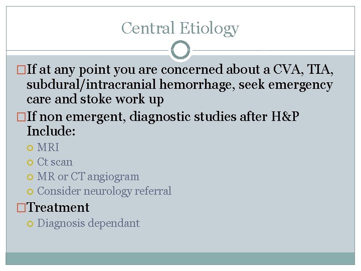 Central Etiology �If at any point you are concerned about a CVA, TIA, subdural/intracranial Central Etiology �If at any point you are concerned about a CVA, TIA, subdural/intracranial