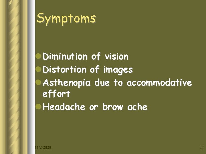 Symptoms l Diminution of vision l Distortion of images l Asthenopia due to accommodative