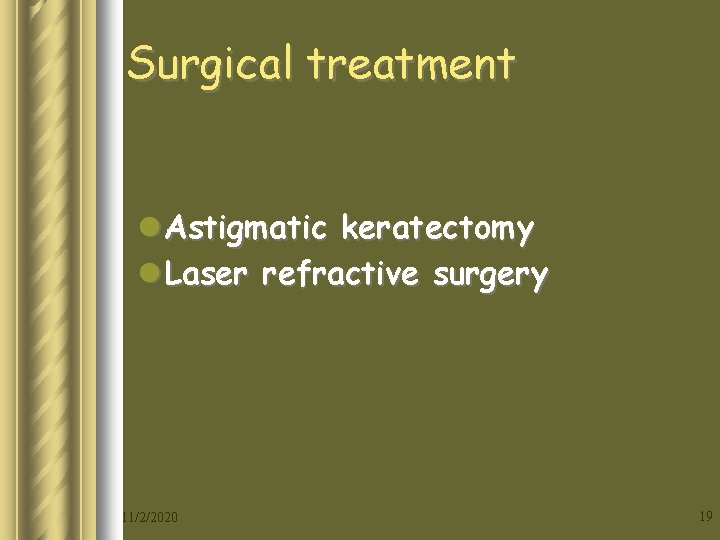 Surgical treatment l Astigmatic keratectomy l Laser refractive surgery 11/2/2020 19 