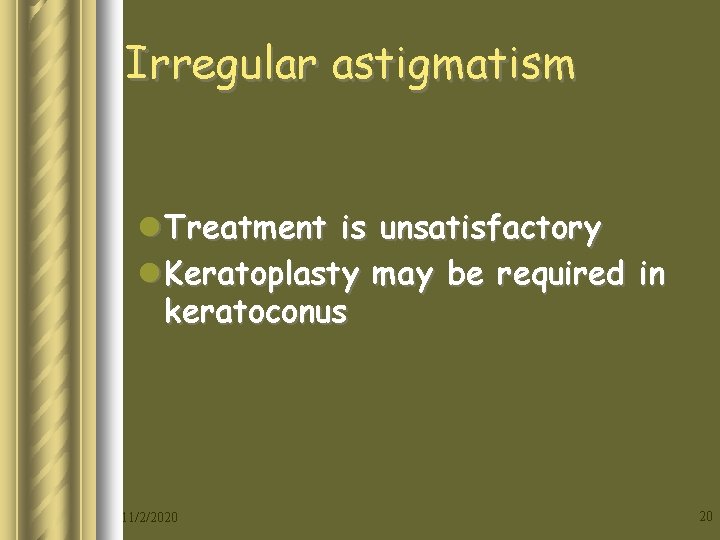 Irregular astigmatism l Treatment is unsatisfactory l Keratoplasty may be required in keratoconus 11/2/2020