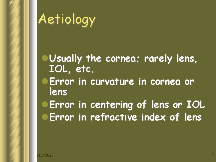 Aetiology l Usually the cornea; rarely lens, IOL, etc. l Error in curvature in