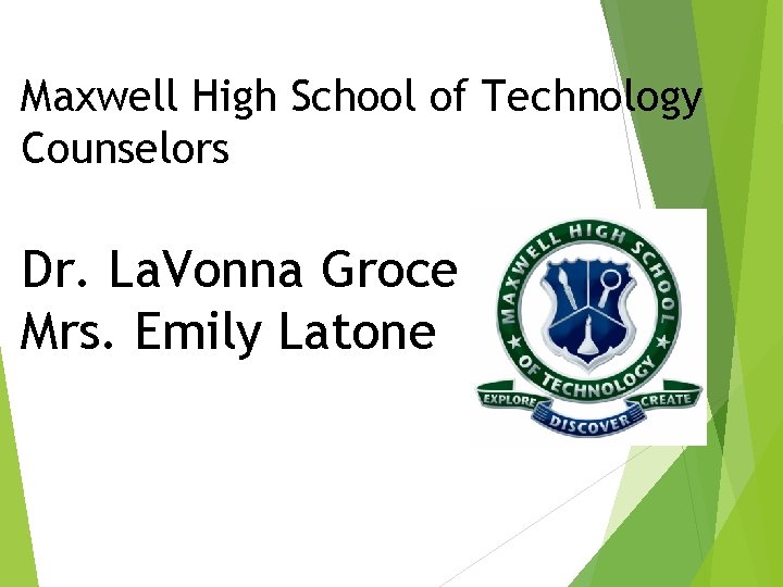 Maxwell High School of Technology Counselors Dr. La. Vonna Groce Mrs. Emily Latone 