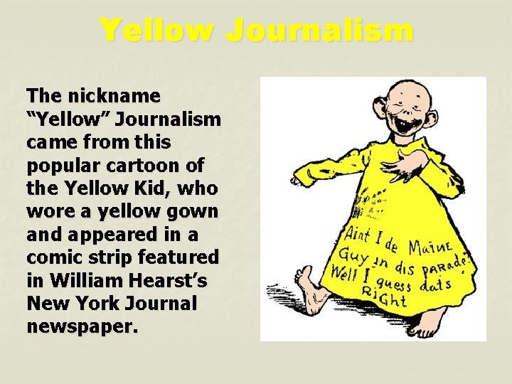 Yellow Journalism The nickname “Yellow” Journalism came from this popular cartoon of the Yellow
