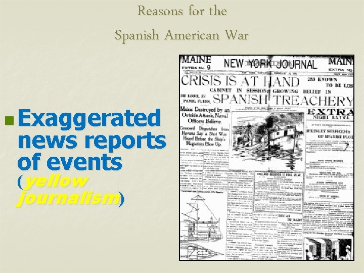 Reasons for the Spanish American War n Exaggerated news reports of events (yellow journalism)