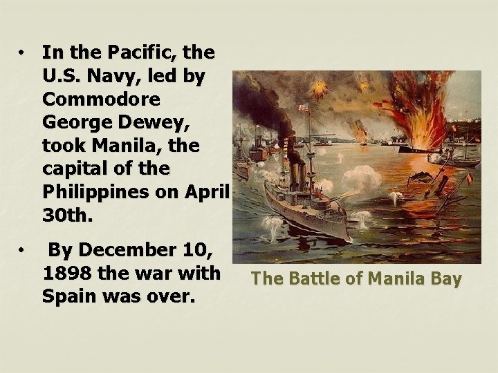  • In the Pacific, the U. S. Navy, led by Commodore George Dewey,