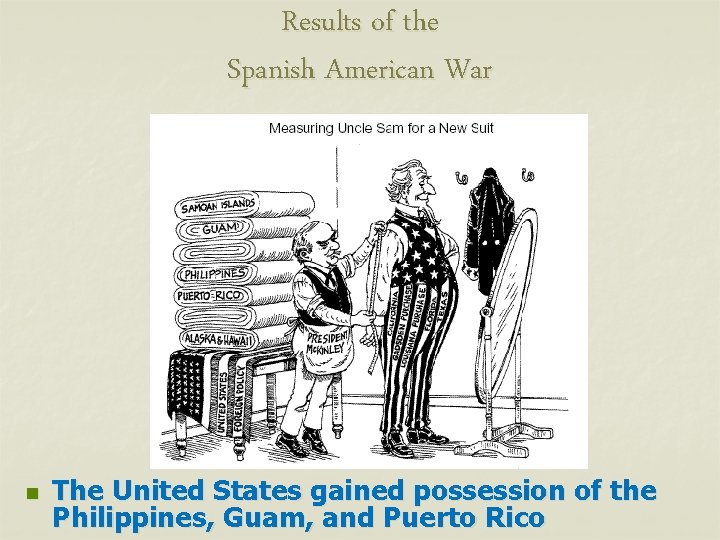 Results of the Spanish American War n The United States gained possession of the