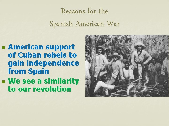 Reasons for the Spanish American War n n American support of Cuban rebels to