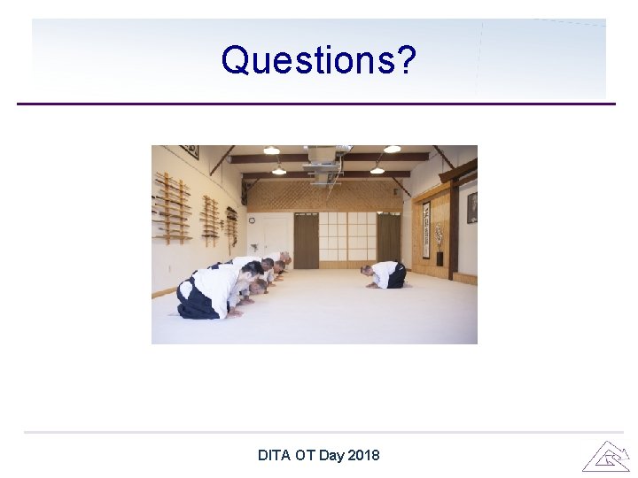 Questions? DITA OT Day 2018 Questions? DITA OT Day 2018