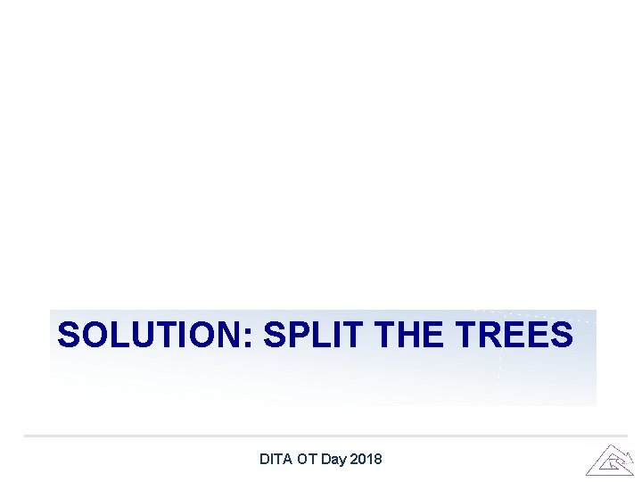 SOLUTION: SPLIT THE TREES DITA OT Day 2018 SOLUTION: SPLIT THE TREES DITA OT Day 2018