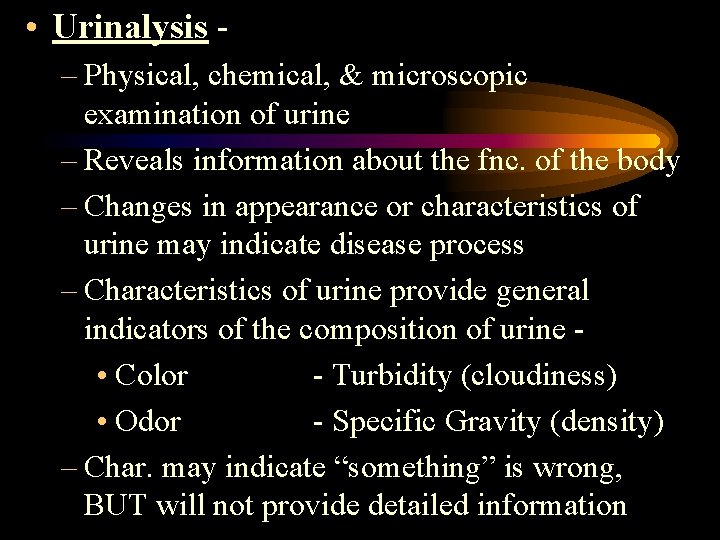  • Urinalysis – Physical, chemical, & microscopic examination of urine – Reveals information