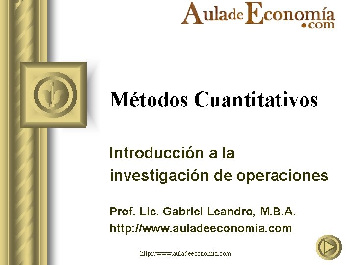 Métodos Cuantitativos Introducción a la investigación de operaciones Prof. Lic. Gabriel Leandro, M. B.