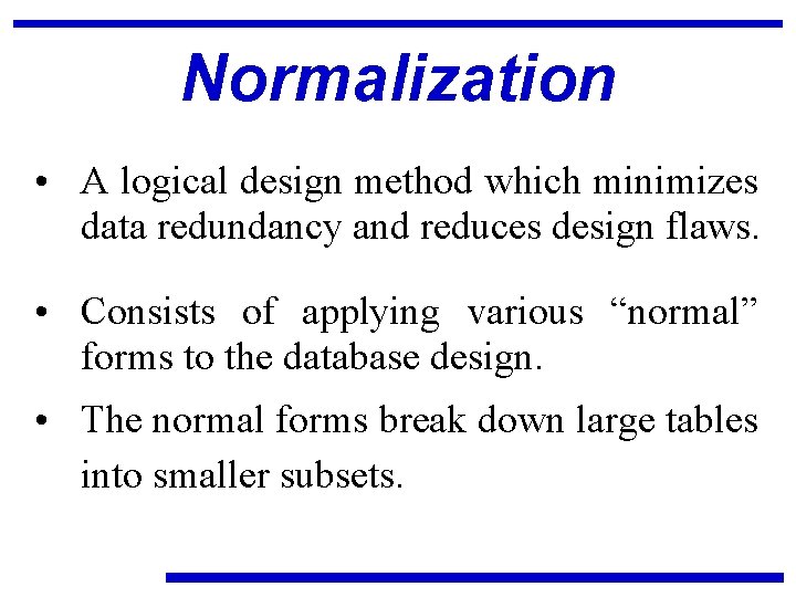 Normalization • A logical design method which minimizes data redundancy and reduces design flaws.