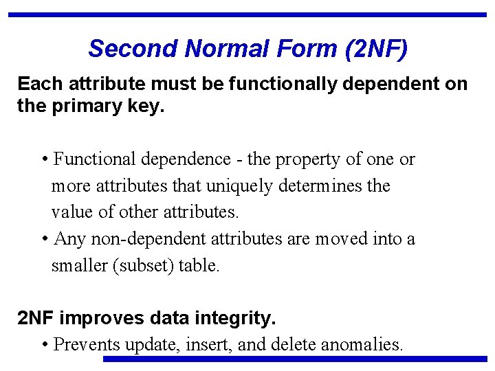 Second Normal Form (2 NF) Each attribute must be functionally dependent on the primary