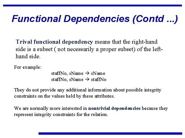 Functional Dependencies (Contd. . . ) Trival functional dependency means that the right-hand side