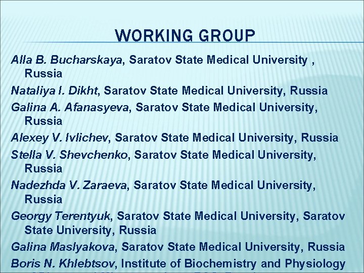 WORKING GROUP Alla B. Bucharskaya, Saratov State Medical University , Russia Nataliya I. Dikht,