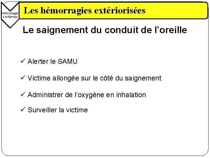 Hémorragie s externes Les hémorragies extériorisées Le saignement du conduit de l’oreille ü Alerter