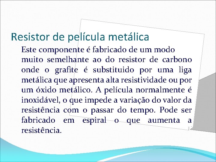 Resistor de película metálica Este componente é fabricado de um modo muito semelhante ao