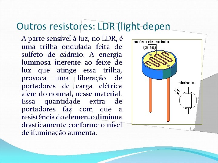 Outros resistores: LDR (light depen A parte sensível à luz, no LDR, é uma